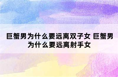 巨蟹男为什么要远离双子女 巨蟹男为什么要远离射手女